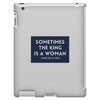 Sometimes the King is a Woman iPad 3 and 4 Case
