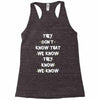 THEY DONT KNOW THAT WE KNOW THEY KNOW WE KNOW Racerback Tank