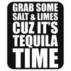 Grab Some Salt And Limes Cuz It's Tequila Time Mousepad