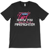 Move Over Boys Let This Girl Show You How To Be A Firefighter T-Shirt