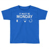 must be monday Toddler T-shirt