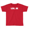lol jk Toddler T-shirt