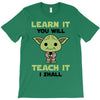 Learn it You Will Teach it i Shall T-Shirt
