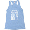 mustache made me do it funny Racerback Tank