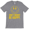 don't worry be happy T-Shirt