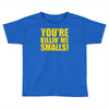 new you're killin me smalls Toddler T-shirt