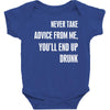 never take advice from me, you'll end up drunk Baby Bodysuit