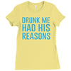 drunk me had her reasons Ladies Fitted T-Shirt