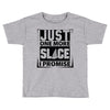 Just One More Slice I Promise Toddler T-shirt