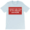 i don't See You in My Dreams Anymore T-Shirt