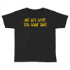 me not love Toddler T-shirt