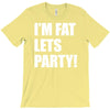 i'm fat lets's party T-Shirt
