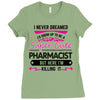 I Never Dreamed I d Grow Up To Be A Super Cute Pharmacist But Here Im Ladies Fitted T-Shirt