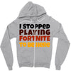 I stopped playing fortnite to be here Zipper Hoodie