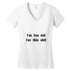 i'm too old for this shit t shirt Women's V-Neck T-Shirt