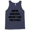 maybe broccoli doesn't like you either Tank Top