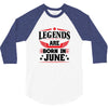 Legends Are Born In June 3/4 Sleeve Shirt