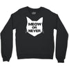 meow or never cat Crewneck Sweatshirt