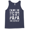 I&rsquo;M not the Step Papa I&rsquo;M The Papa That STEPPED UP Tank Top