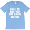 Surely Not Everybody Was Kung Fu Fighting T-Shirt