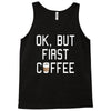 ok, but first coffee Tank Top
