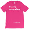 trending somewhere T-Shirt