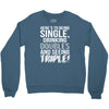 being single drinking doubles seeing triple Crewneck Sweatshirt