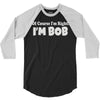 of course i'm right i'm bob 3/4 Sleeve Shirt