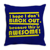i hope i dont black out because this is awesome Throw Pillow