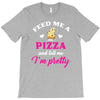 feed me a pizza and tell me i'm pretty T-Shirt