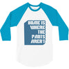 home is where the pants aren't 3/4 Sleeve Shirt