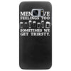 men have feelings ... thirsty Samsung Galaxy S7 Edge