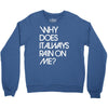why does it always rain on me Crewneck Sweatshirt