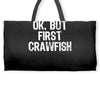 ok but first crawfish Weekender Totes