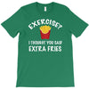 exercise vs extra fries T-Shirt