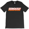 Seriously T-Shirt