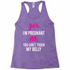 Yes I Am Pregnant No You Can't Touch My Belly Racerback Tank