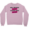 well behaved women seldom make history Crewneck Sweatshirt