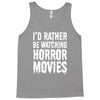 i&rsquo;d rather be watching horror movies Tank Top