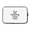 I'll Be There For You Laptop sleeve