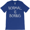 normal is boring T-Shirt