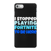 i stopped playing fortnite to be here iPhone 7 Case