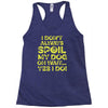 i don't always spoil my dog Racerback Tank