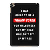 i was going to be a trump voter for halloween but my head wouldn't fit iPad Mini 4