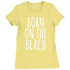 born on the beach Ladies Fitted T-Shirt