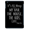 its all messy;  my hair the house the kid life iPad Mini