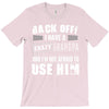back off i have a crazy grandpa and i'm not afraid to user him T-Shirt