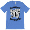 only one in dog beers T-Shirt