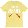 this is heavy T-Shirt