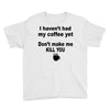 i havent had my coffee yet Youth Tee